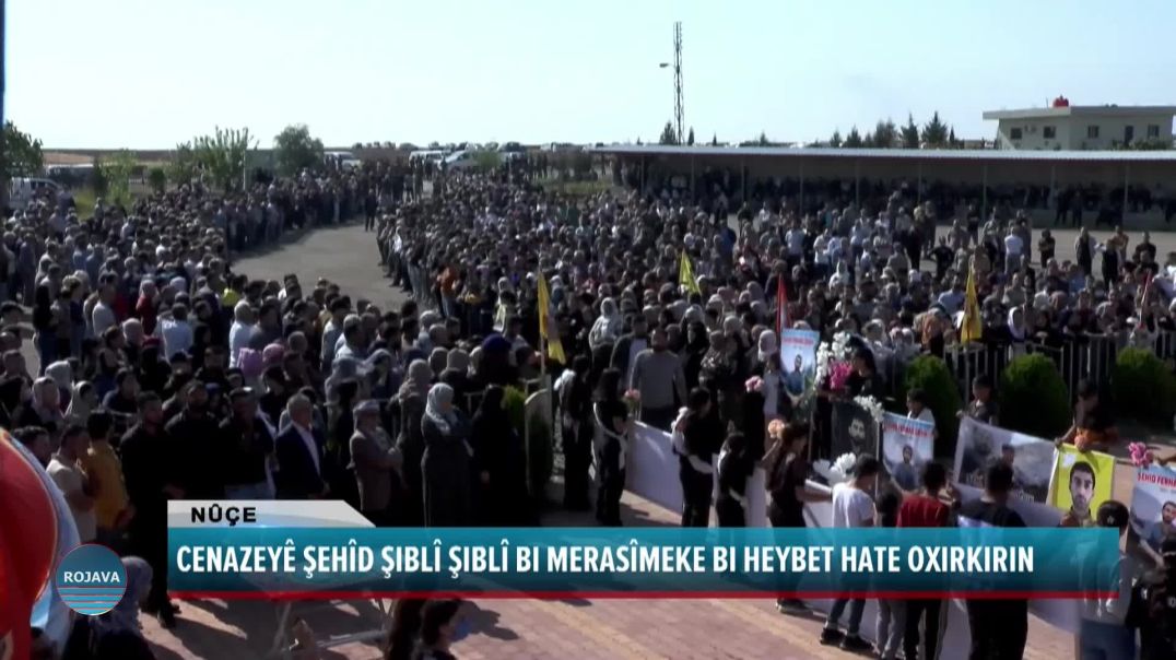 CENAZEYÊ ŞEHÎD ŞIBLÎ ŞIBLÎ BI MERASÎMEKE BI HEYBET HATE OXIRKIRIN