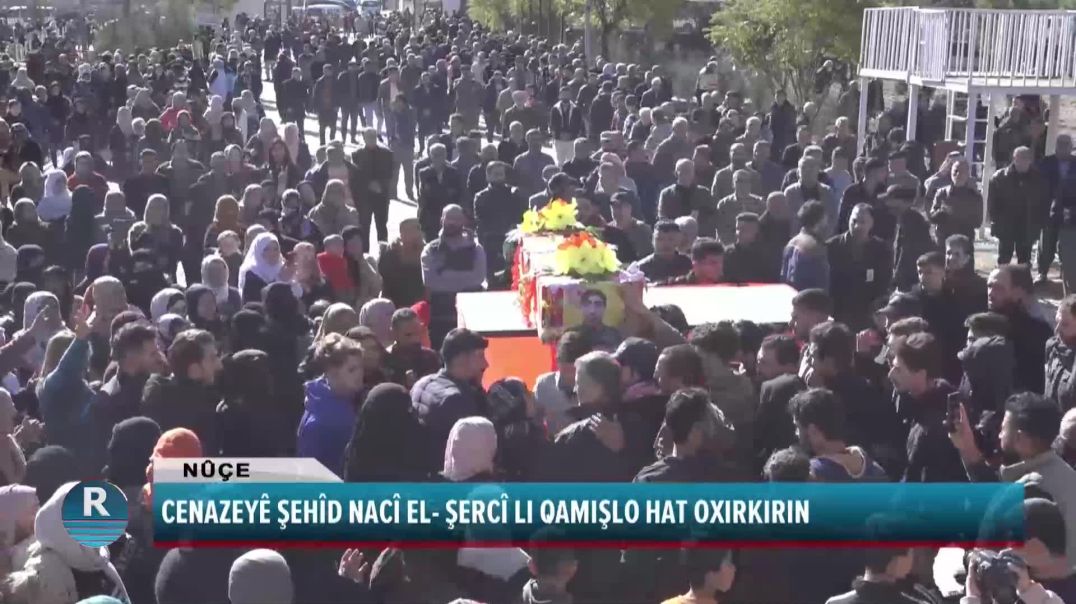 CENAZEYÊ ŞEHÎD NACÎ EL- ŞERCÎ LI QAMIŞLO HAT OXIRKIRIN