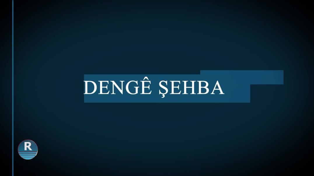 ⁣DENGÊ ŞEHBA 15 – 9 - 2024