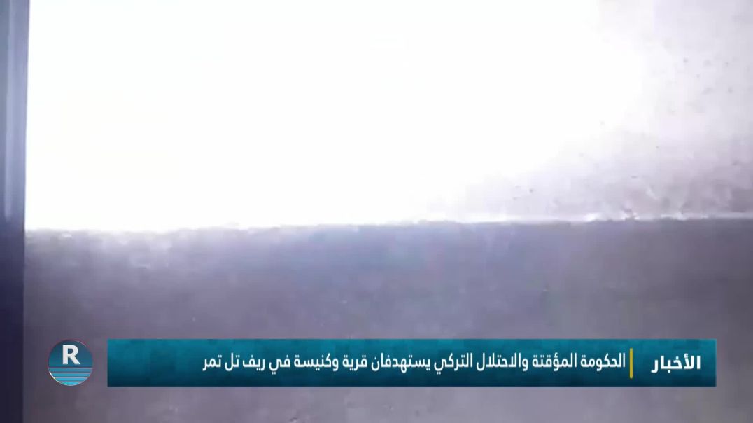 ⁣الحكومة المؤقتة والاحتلال التركي يستهدفان قرية وكنيسة في ريف تل تمر